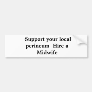 Support your local perineum  Hire a Midwife Bumper Sticker
