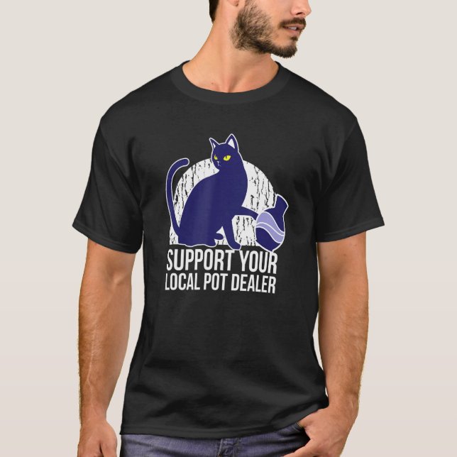 Support Your Local Pot Dealer Funny Pottery Cats T-Shirt (Front)