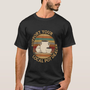 Support Your Local Pot Dealer Funny Pottery T-Shirt