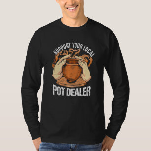 Support your local Pot Dealer Pottery Clay Ceramic T-Shirt