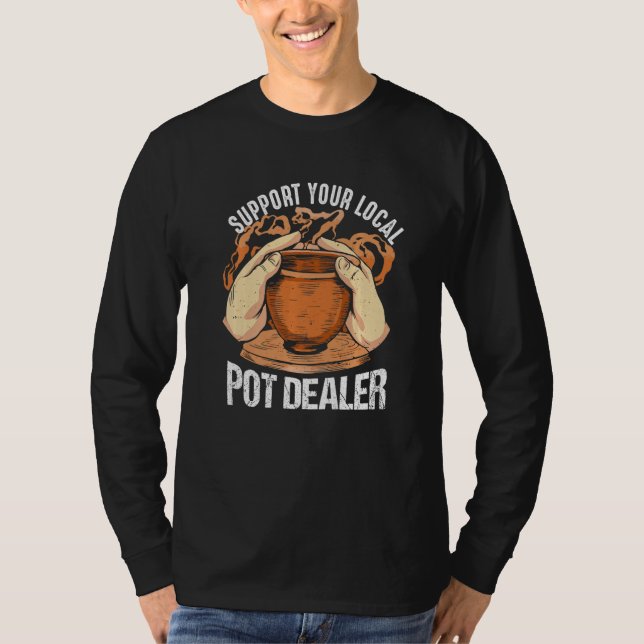 Support your local Pot Dealer Pottery Clay Ceramic T-Shirt (Front)