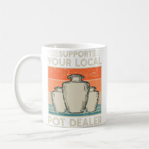 Support Your Local Pot Dealer Pottery Maker Funny Coffee Mug