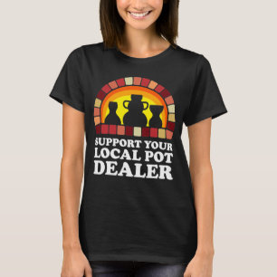 Support Your Local Pot Dealer T-Shirt