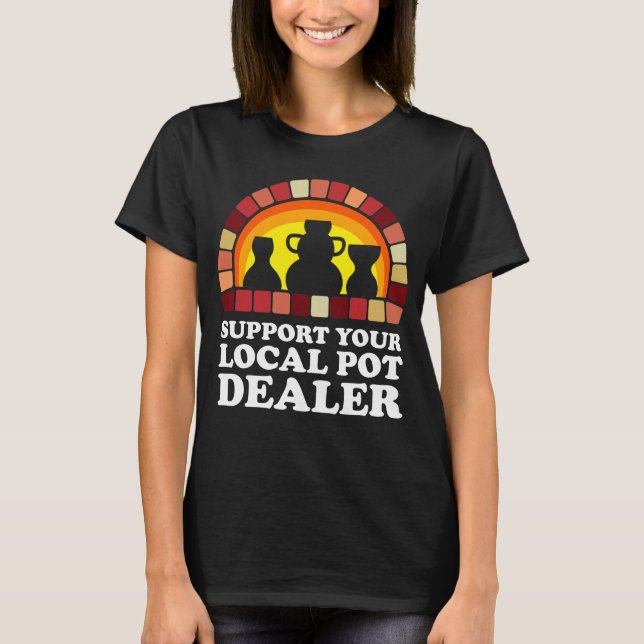 Support Your Local Pot Dealer T-Shirt (Front)