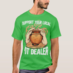 Support Your Local Pot Dealer T-Shirt