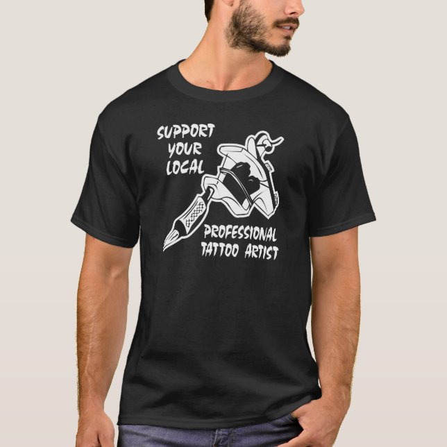Support Your Local Professional Tattoo Artist T-Shirt (Front)