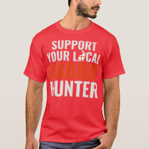 Support Your Local Rabbit Hunter Funny Rabbit Hunt T-Shirt