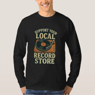 Support Your Local Record Store – Vinyl Music Love T-Shirt