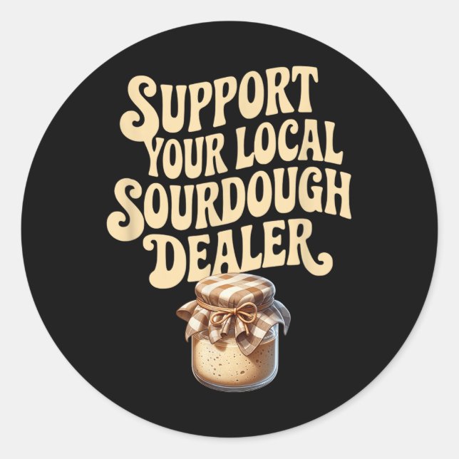 Support Your Local Sourdough Dealer Funny Bread Ma Classic Round Sticker (Front)