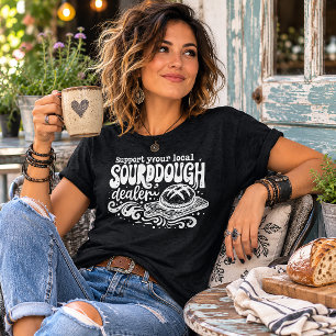 Support Your Local Sourdough Dealer T-Shirt