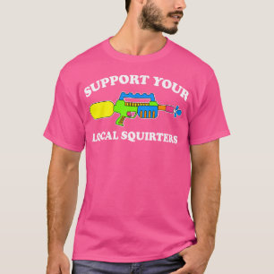 Support Your Local Squirters Funny Adult Humour Wa T-Shirt