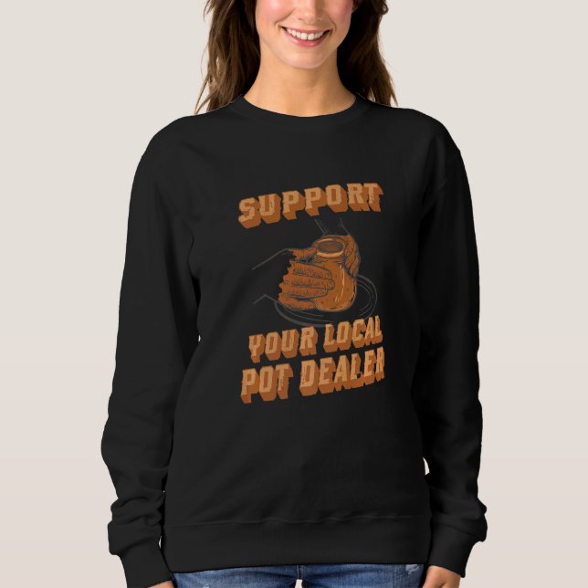 Support Your Local  Support Your Local Pot Dealer Sweatshirt (Front)