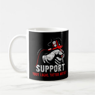 Support Your Local Tattoo Artist Job Ink  Coffee Mug