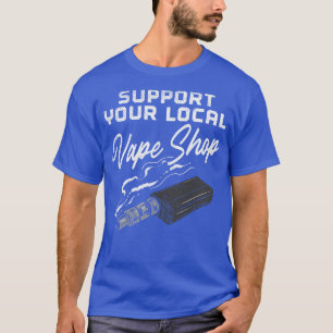Support Your Local Vape Shop T-Shirt