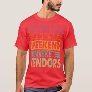 Support Your Local Weekend Market Vendors  T-Shirt