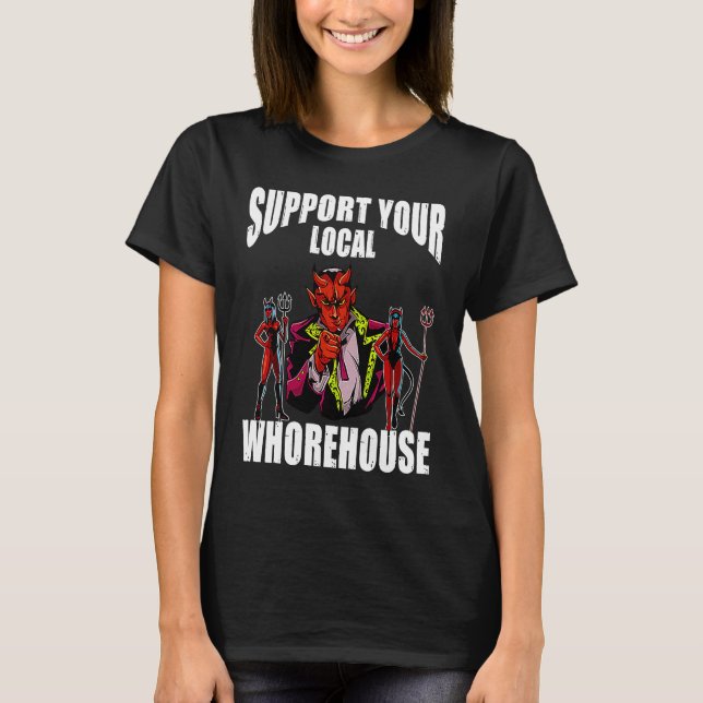 support your local whorehouse T-Shirt (Front)