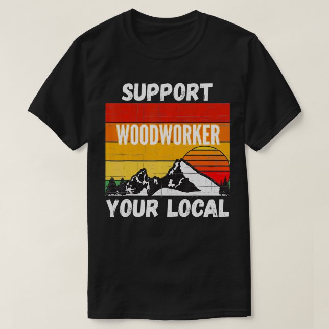 Support Your Local Woodworker  T-Shirt (Design Front)