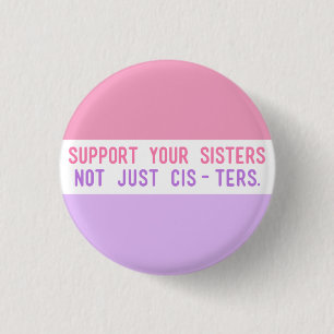Support Your Sisters, Not Just Cisters." 3 Cm Round Badge