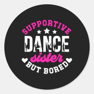 Supportive But Bored Dance Sister Of A Dancer Sis  Classic Round Sticker