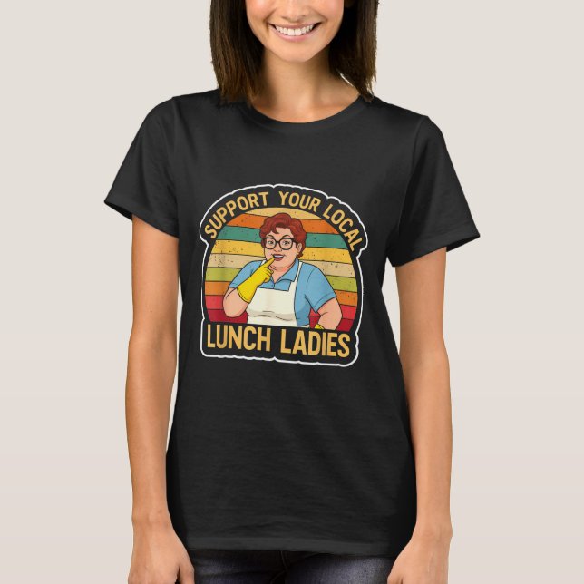 Suprt Your Local Lunch Ladies Funny Lunch Lady Tee (Front)