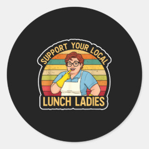 Suprt Your Local Lunch Ladies Funny Lunch Lady Tee Classic Round Sticker