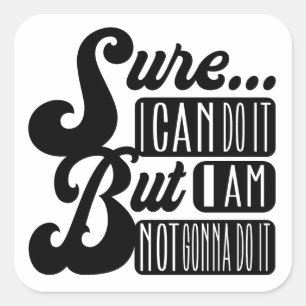 Sure... I can do it But I am not gonna do it Square Sticker