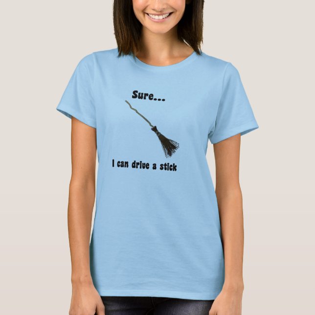 Sure I Can Drive a Stick Halloween Tee Shirt (Front)