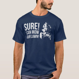 Sure I Can Mow Your Lawn! Quad Bike Rider   T-Shirt