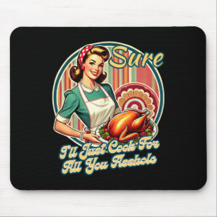 Sure I'll Just Cook For All You Hole Lady Thanksgi Mouse Mat