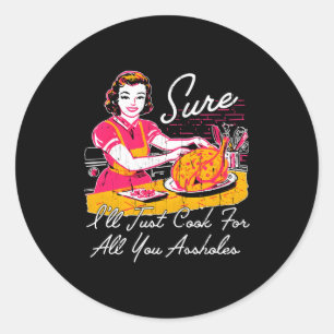Sure I'll Just Cook For All You Hole Long Sleeve Classic Round Sticker