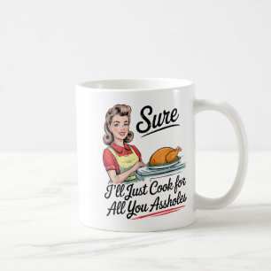Sure I'll Just Cook For All You Holes Funny Thanks Coffee Mug