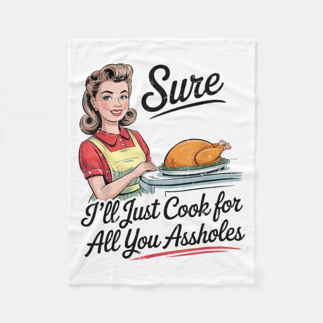Sure I'll Just Cook For All You Holes Funny Thanks Fleece Blanket (Front)