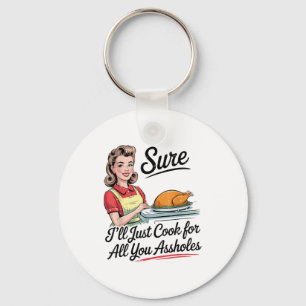 Sure I'll Just Cook For All You Holes Funny Thanks Key Ring