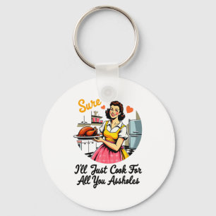 Sure I'll Just Cook For All You Holes Funny Thanks Key Ring