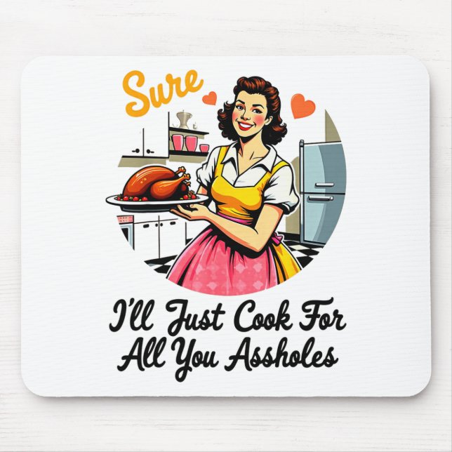 Sure I'll Just Cook For All You Holes Funny Thanks Mouse Mat (Front)