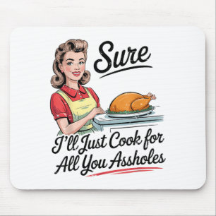Sure I'll Just Cook For All You Holes Funny Thanks Mouse Mat