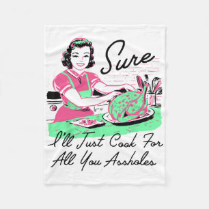 Sure I'll Just Cook For All You Holes Thanksgiving Fleece Blanket