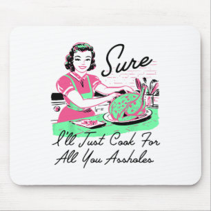Sure I'll Just Cook For All You Holes Thanksgiving Mouse Mat