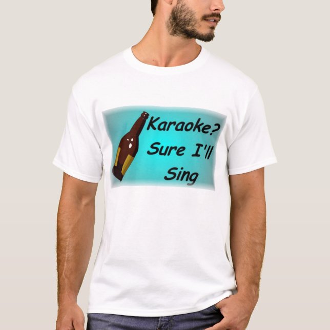 Sure I'll Sing T-Shirt (Front)