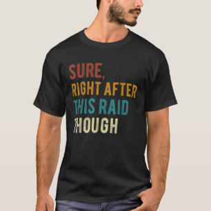 Sure Right After This Raid For Gamers Funny Gaming T-Shirt
