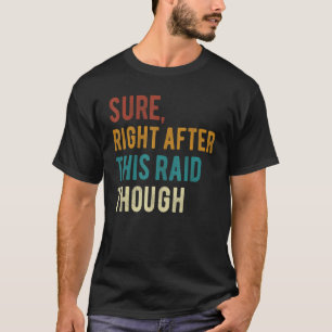 Sure Right After This Raid For Gamers Gaming T-Shirt