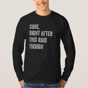 Sure Right After This Raid For Gamers T-Shirt