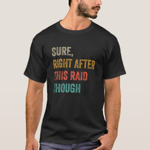Sure Right After This Raid For Gamers T-Shirt