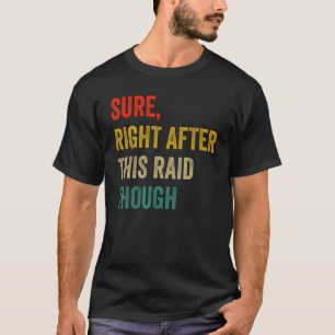 Sure, Right After This Raid Funny Gift For Gamer T-Shirt