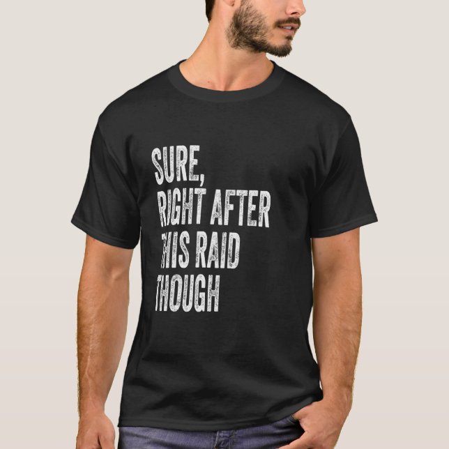 Sure, Right After This Raid Funny Gifts For Gamers T-Shirt (Front)