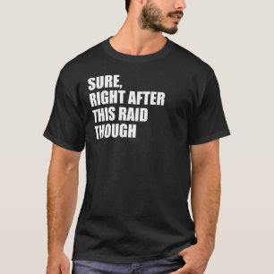 Sure Right After This Raid Gamer T-Shirt
