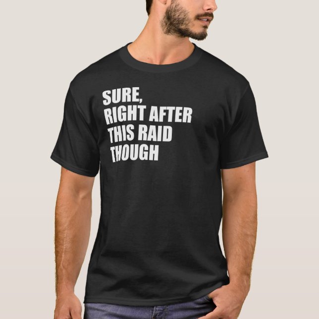 Sure Right After This Raid  Gamer T-Shirt (Front)