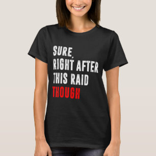 Sure Right After This Raid Present For Gamers G T-Shirt