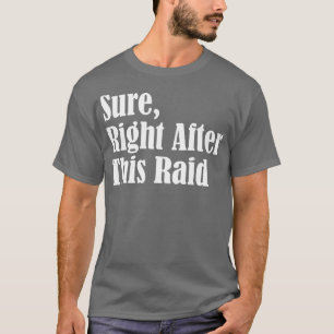 Sure Right After This Raid T-Shirt