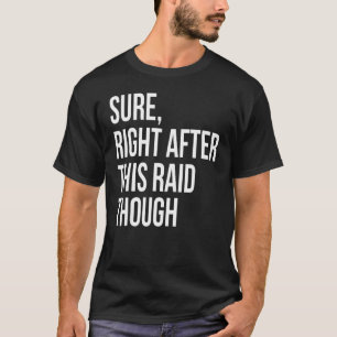 Sure Right Afters This Raids   For Gamers T-Shirt